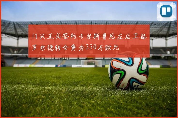 门兴正式签约卡尔斯鲁厄左后卫赫罗尔德转会费为350万欧元