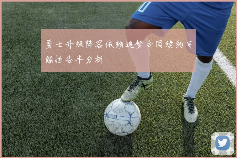 勇士升级阵容依赖追梦合同续约可能性各半分析