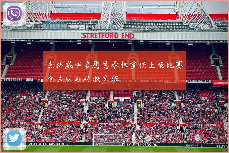 杰林威坦言愿意承担重任上场比赛全力以赴对抗文班