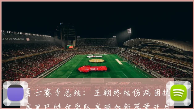 勇士赛季总结：王朝终结伤病困扰库里巴特尔离队库明加新篇章开启